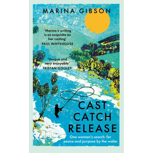 Cast Catch Release : One woman’s search for peace and purpose by the water