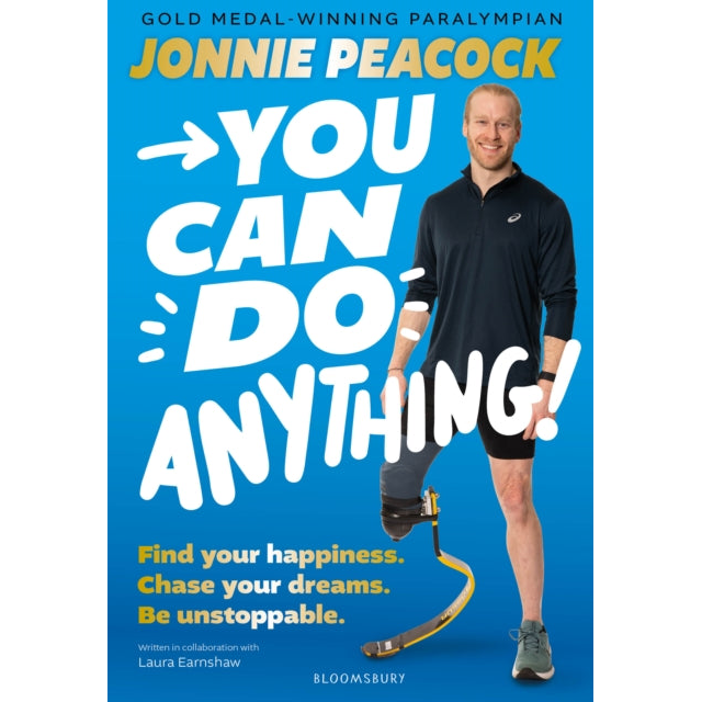 You Can Do Anything! : Find your happiness. Chase your dreams. Be unstoppable. By gold-medal-winning Paralympian Jonnie Peacock
