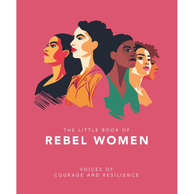 The Little Book of Rebel Women : Voices of courage and resilience