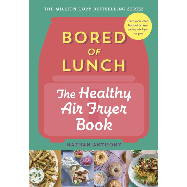 Bored of Lunch: The Healthy Air Fryer Book : Calorie-counter, budget & time-saving air fryer recipes