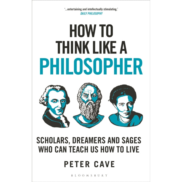 How to Think Like a Philosopher : Scholars, Dreamers and Sages Who Can Teach Us How to Live