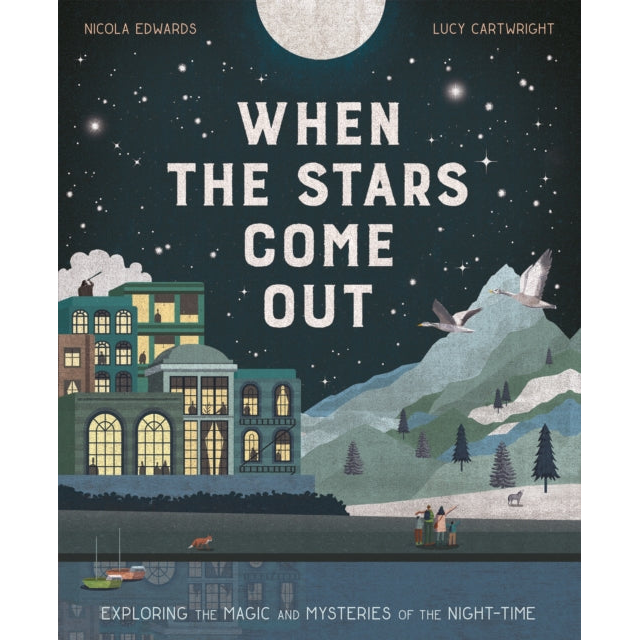 When the Stars Come Out : Exploring the Magic and Mysteries of the Night-Time