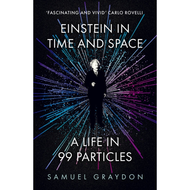 Einstein in Time and Space : A Life in 99 Particles