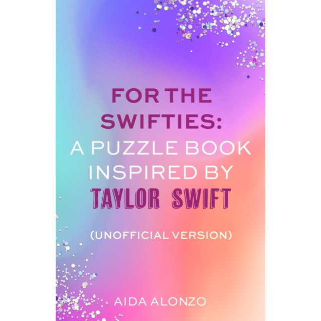 For The Swifties: A Puzzle Book Inspired by Taylor Swift (Unofficial Version) : The ultimate puzzle book for Taylor Swift fans