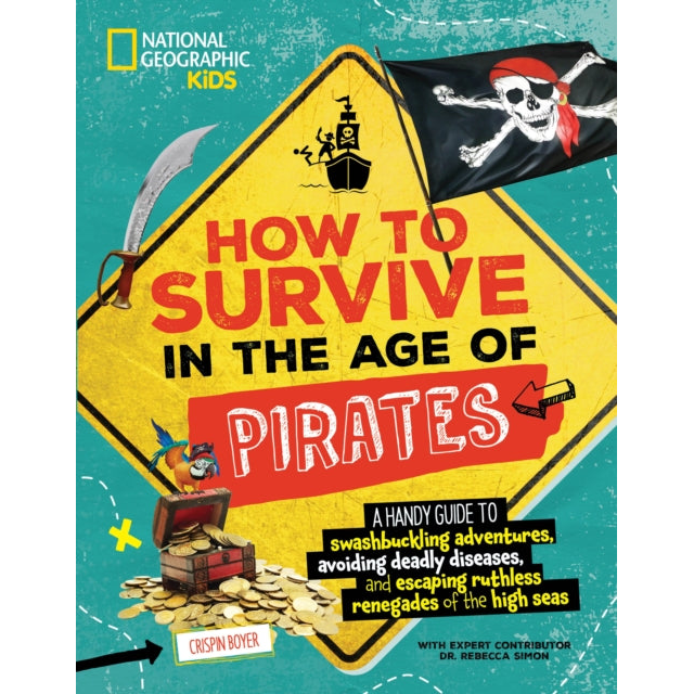 How to Survive in the Age of Pirates : A handy guide to swashbuckling adventures, avoiding deadly diseases, and escapin g the ruthless renegades of the high seas