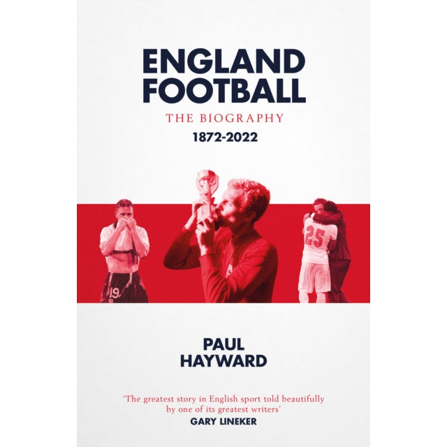 England Football: The Biography : 1872 - 2022