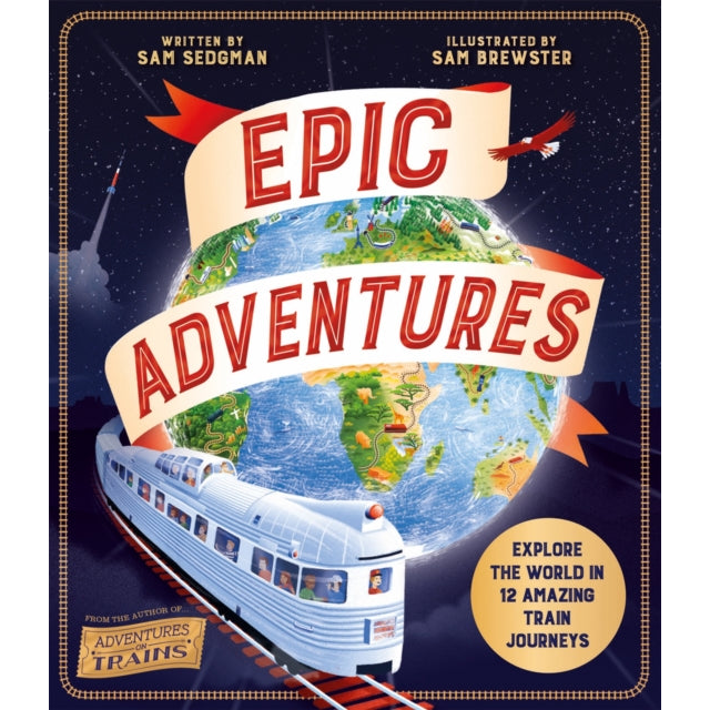 Epic Adventures : Explore the World in 12 Amazing Train Journeys