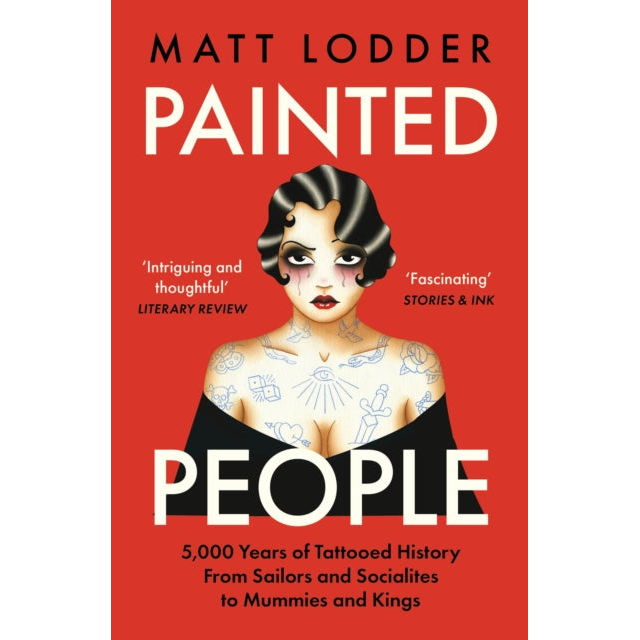 Painted People : 5,000 Years of Tattooed History from Sailors and Socialites to Mummies and Kings