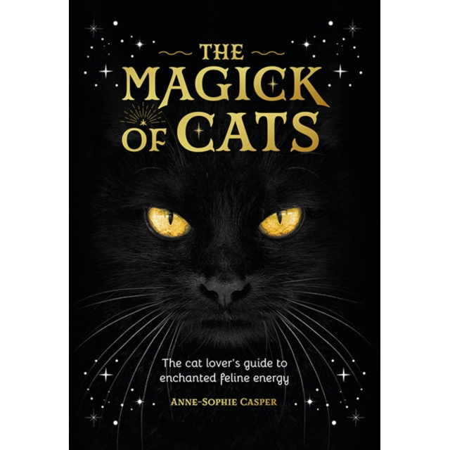 The Magick of Cats : The Cat Lover's Guide to Enchanted Feline Energy