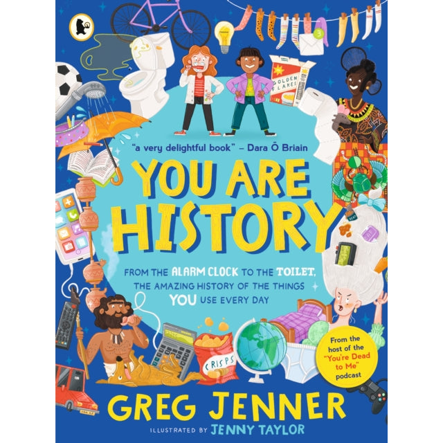 You Are History: From the Alarm Clock to the Toilet, the Amazing History of the Things You Use Every Day