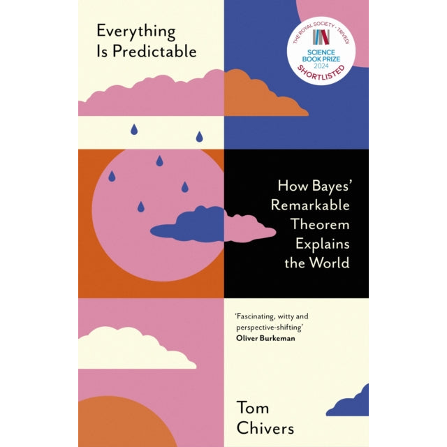 Everything Is Predictable : How Bayes' Remarkable Theorem Explains the World