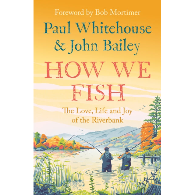 How We Fish : The Love, Life and Joy of the Riverbank