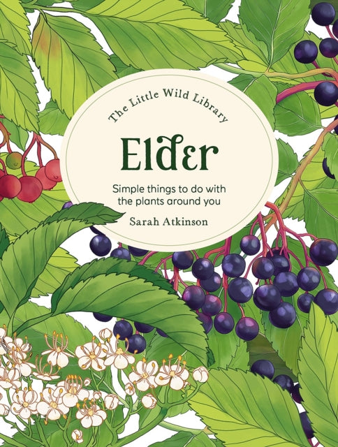 The Little Wild Library: Elder : Simple Things to Do with the Plants Around You.-9781446313749