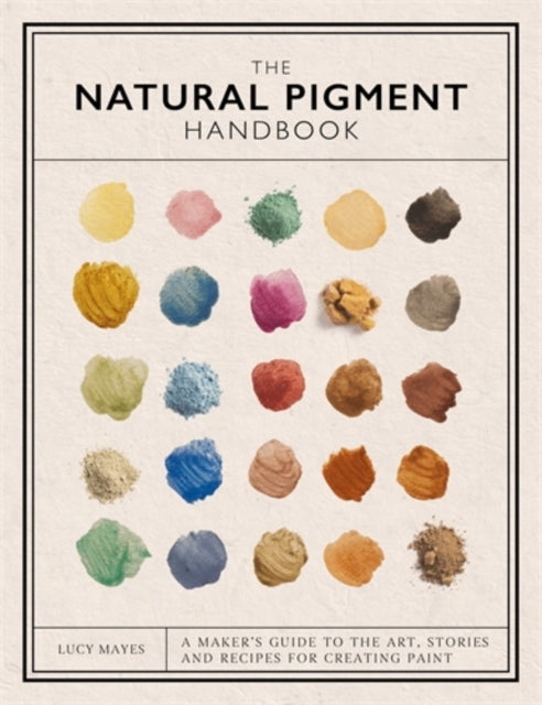 The Natural Pigment Handbook : A Maker’s Guide to the Art, Stories and Recipes for Creating Paint-9781446314814