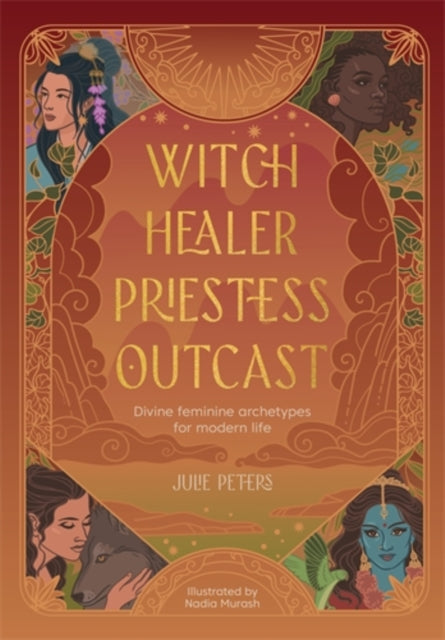 Witch, Healer, Priestess, Outcast : Divine Feminine Archetypes for Modern Life-9781446316566
