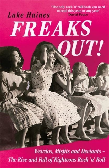 Freaks Out! : Weirdos, Misfits and Deviants – The Rise and Fall of Righteous Rock ’n’ Roll-9781788709354