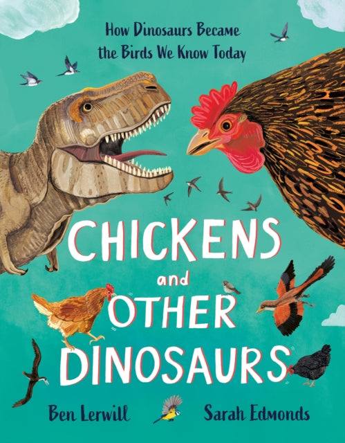 Chickens and Other Dinosaurs : How Dinosaurs Became the Birds We Know Today-9781803380483