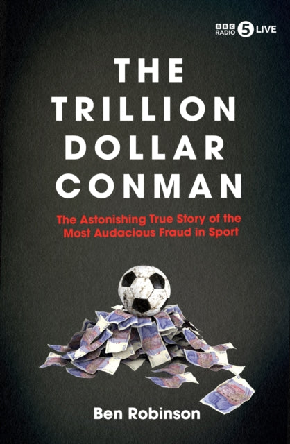 The Trillion Dollar Conman : The Astonishing True Story of the Most Audacious Fraud in Sport-9781837731411