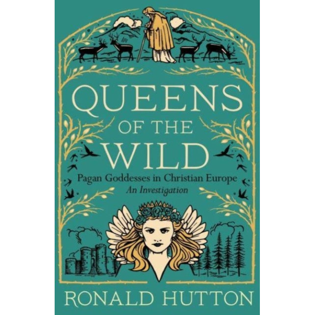 Queens of the Wild : Pagan Goddesses in Christian Europe: An Investigation