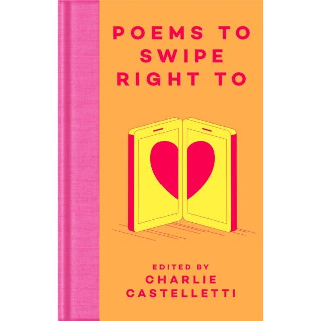 Poems to Swipe Right To : A Collection of Classic Poems to Help You Navigate Modern Love and Dating