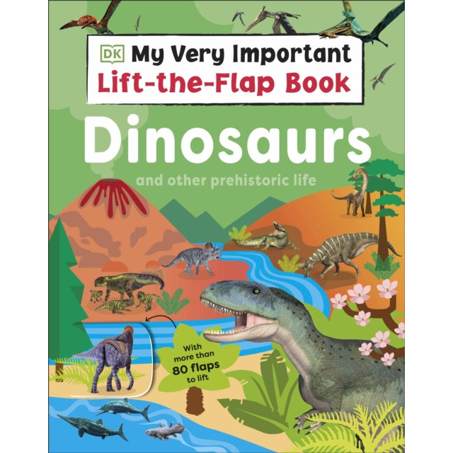 My Very Important Lift-the-Flap Book: Dinosaurs and Other Prehistoric Life : With More Than 80 Flaps to Lift