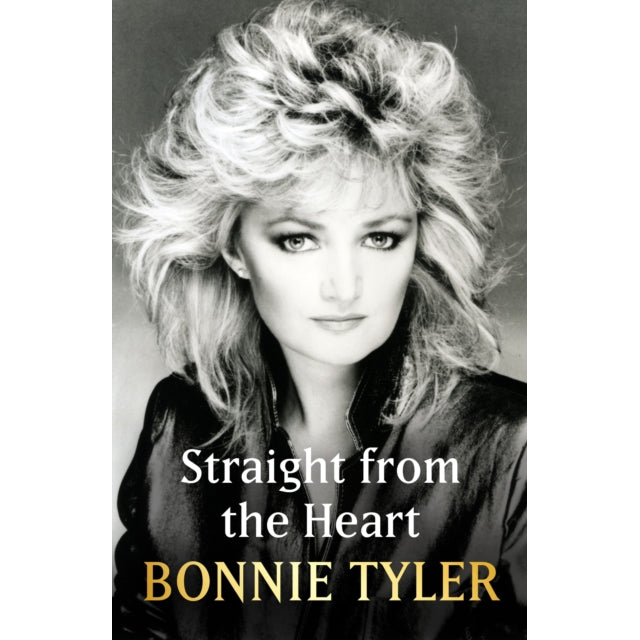 Straight from the Heart : BONNIE TYLER'S LONG-AWAITED AUTOBIOGRAPHY