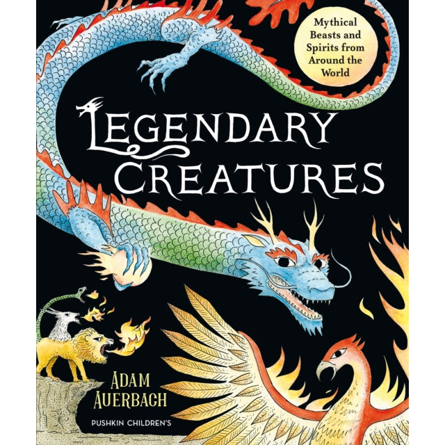 Legendary Creatures : Mythical Beasts and Spirits from Around the World