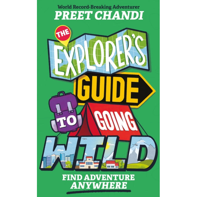 The Explorer's Guide to Going Wild : Find Adventure Anywhere