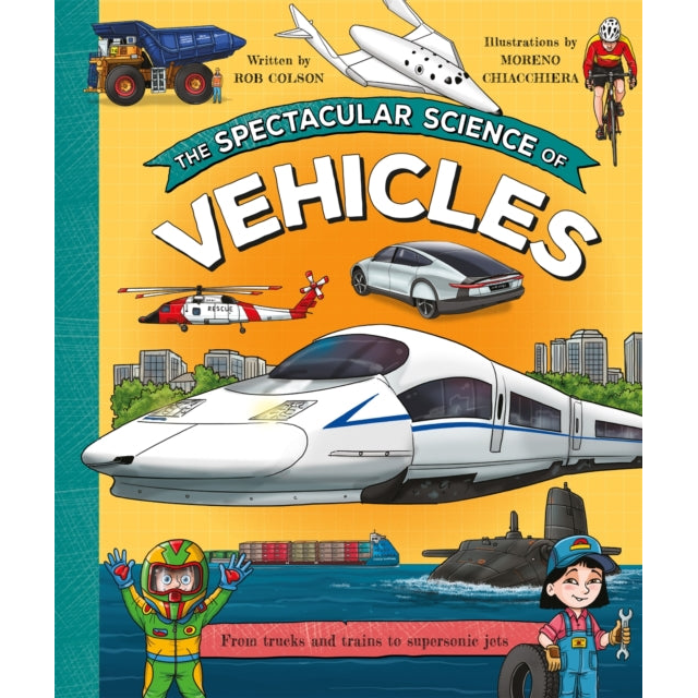 The Spectacular Science of Vehicles : From trucks and trains to supersonic jets