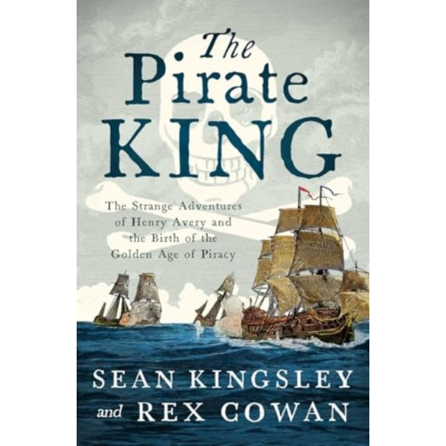 The Pirate King : The Strange Adventures of Henry Avery and the Birth of the Golden Age of Piracy