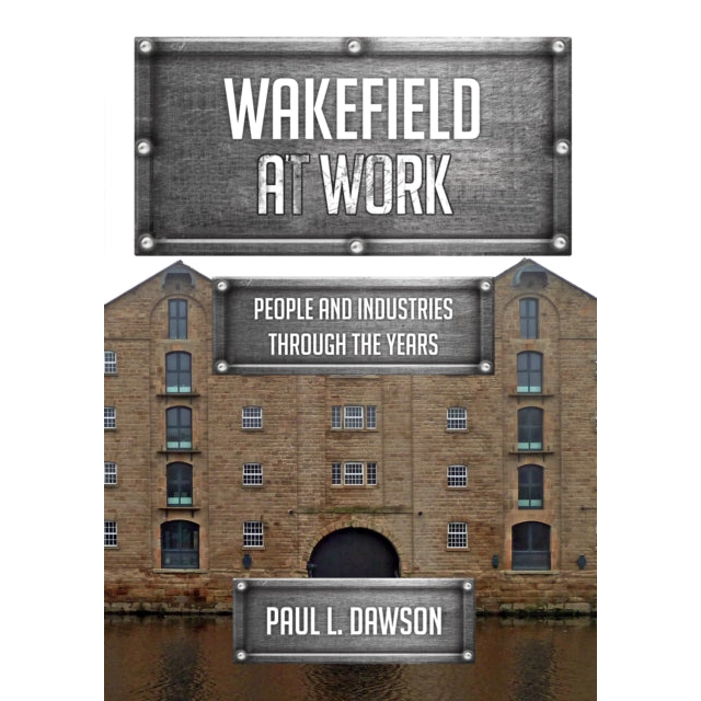 Wakefield at Work : People and Industries Through the Years
