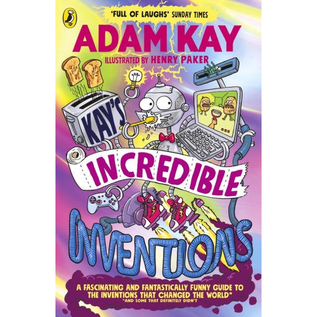 Kay’s Incredible Inventions : A fascinating and fantastically funny guide to inventions that changed the world (and some that definitely didn't)