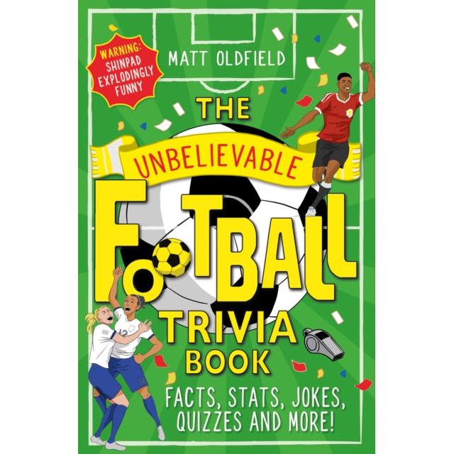 The Unbelievable Football Trivia Book : Facts, Stats, Jokes, Quizzes and More