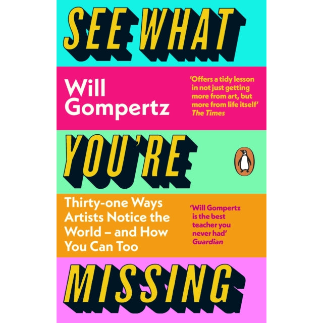 See What You're Missing : 31 Ways Artists Notice the World – and How You Can Too