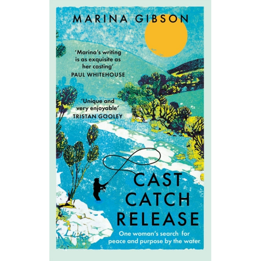 Cast Catch Release : One woman’s search for peace and purpose by the water
