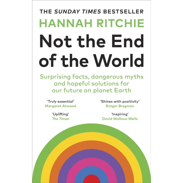 Not the End of the World : Surprising facts, dangerous myths and hopeful solutions for our future on planet Earth