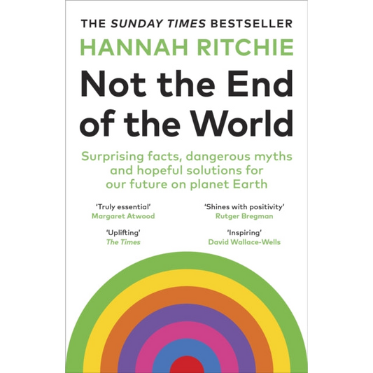 Not the End of the World : Surprising facts, dangerous myths and hopeful solutions for our future on planet Earth