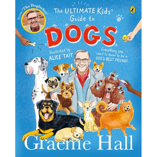 The Ultimate Kids’ Guide to Dogs : Everything you need to know to be a dog’s best friend