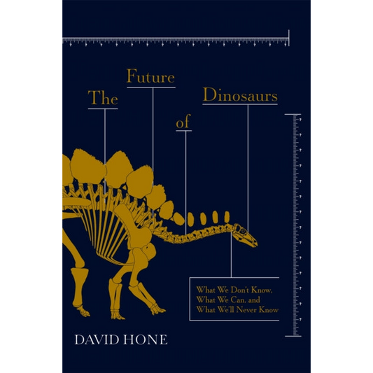 The Future of Dinosaurs : What We Don't Know, What We Can, and What We'll Never Know