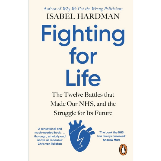 Fighting for Life : The Twelve Battles that Made Our NHS, and the Struggle for Its Future