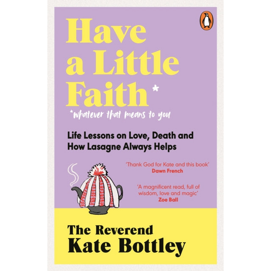 Have A Little Faith : Life Lessons on Love, Death and How Lasagne Always Helps