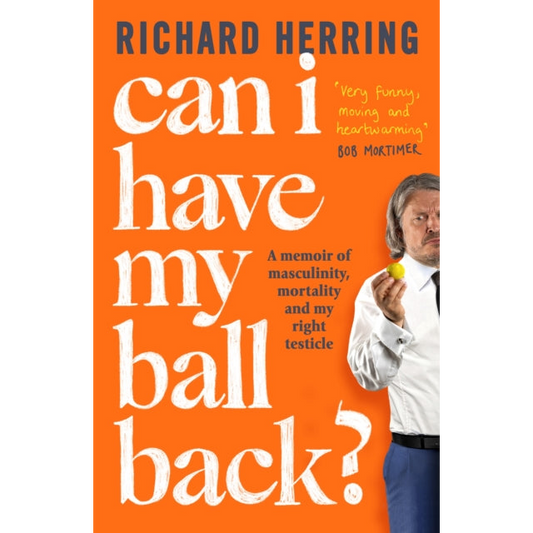 Can I Have My Ball Back? : A memoir of masculinity, mortality and my right testicle