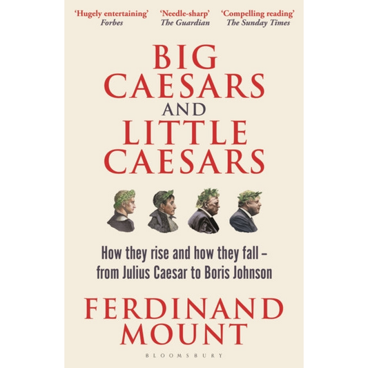 Big Caesars and Little Caesars : How They Rise and How They Fall - From Julius Caesar to Boris Johnson