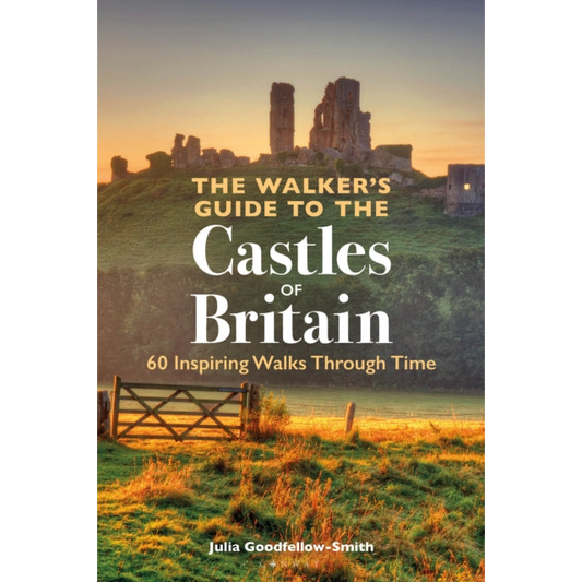 The Walker’s Guide to the Castles of Britain : 60 Inspiring Walks through Time