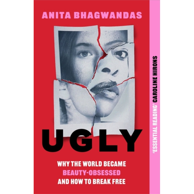 Ugly : Why the world became beauty-obsessed and how to break free
