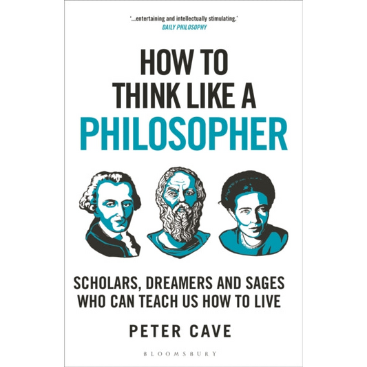 How to Think Like a Philosopher : Scholars, Dreamers and Sages Who Can Teach Us How to Live