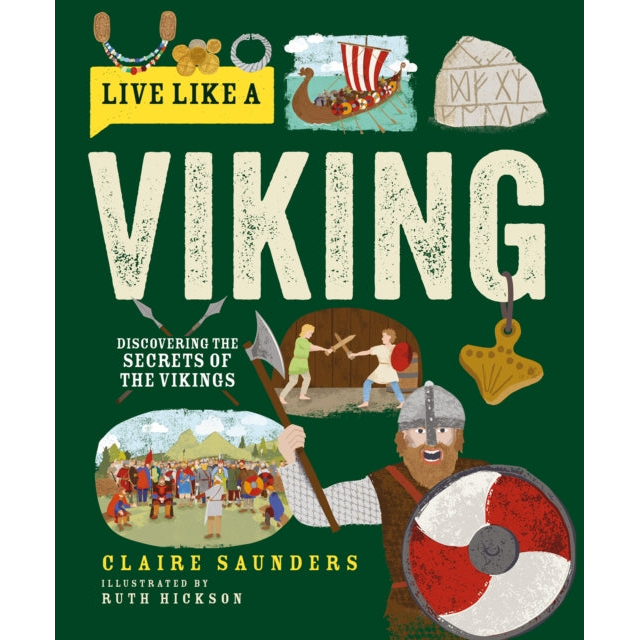 Live Like a Viking : Discovering the Secrets of the Vikings