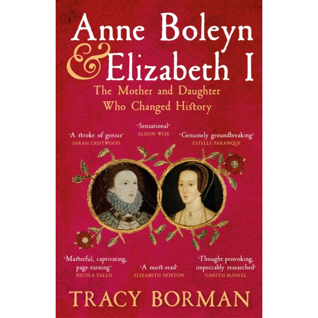 Anne Boleyn & Elizabeth I : The Mother and Daughter Who Changed History