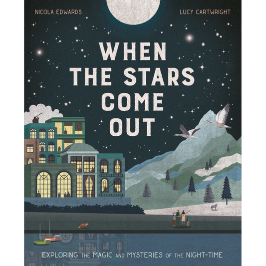 When the Stars Come Out : Exploring the Magic and Mysteries of the Night-Time