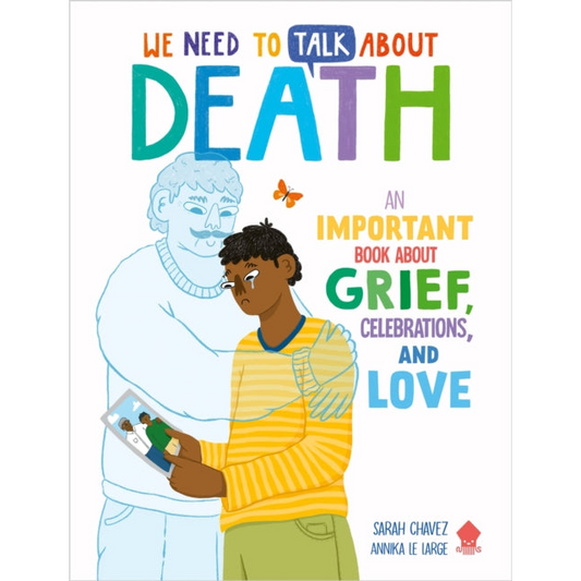 We Need to Talk About Death : An IMPORTANT Book About Grief, Celebrations, and Love